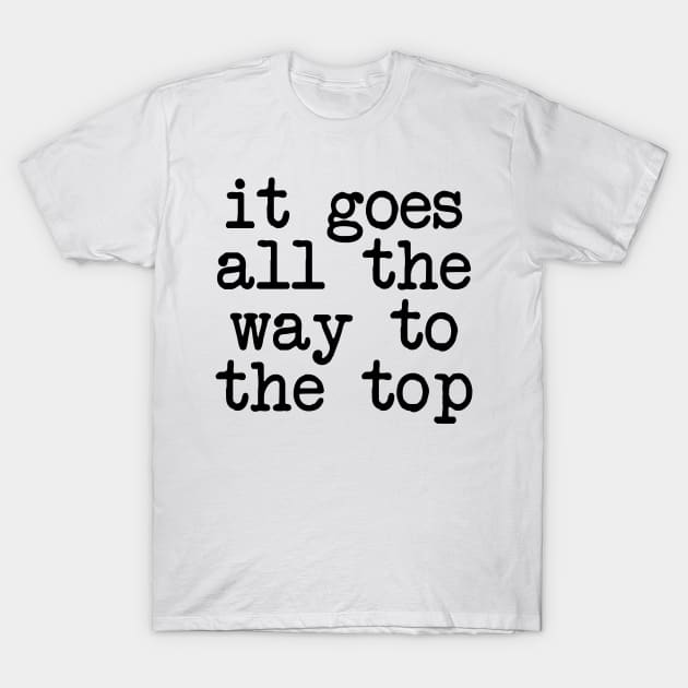 It goes all the way to the top T-Shirt by tziggles